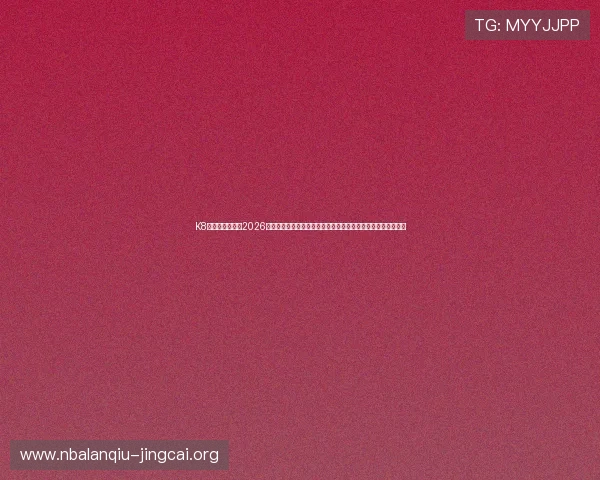 K8凯发真人视讯在2026世界杯期间提供高清直播和互动娱乐，满足球迷多样化观看需求